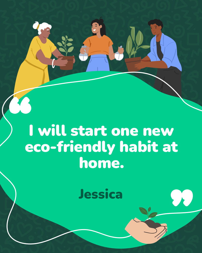 I will start one new eco-friendly habit at home.