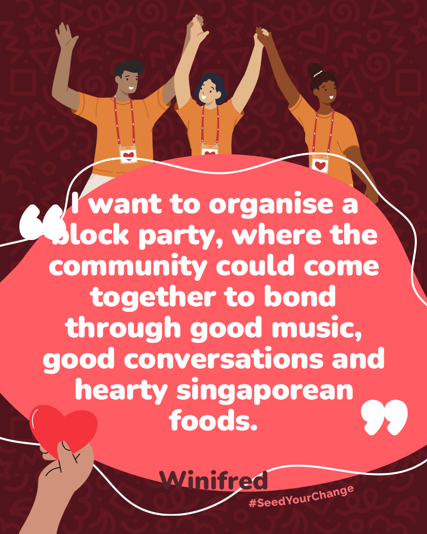 I want to organise a block party, where the community could come together to bond through good music, good conversations and hearty singaporean foods.