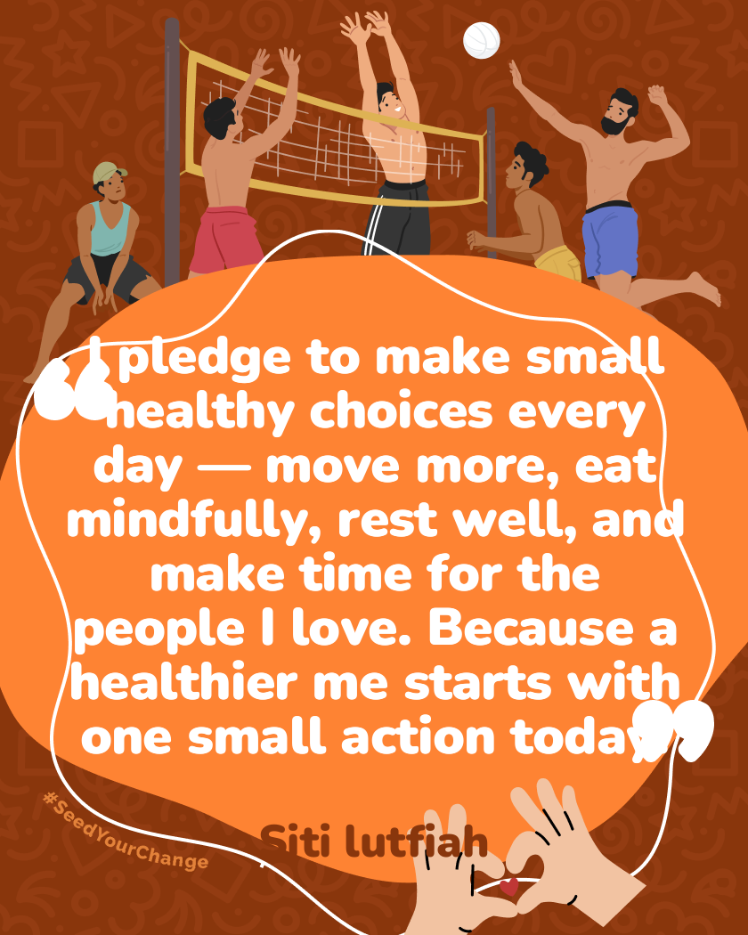 I pledge to make small healthy choices every day — move more, eat mindfully, rest well, and make time for the people I love. Because a healthier me starts with one small action today.