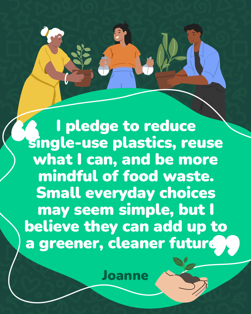 I pledge to reduce single-use plastics, reuse what I can, and be more mindful of food waste. Small everyday choices may seem simple, but I believe they can add up to a greener, cleaner future!.
