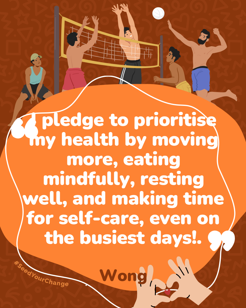 I pledge to prioritise my health by moving more, eating mindfully, resting well, and making time for self-care, even on the busiest days!.